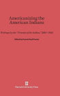 Americanizing the American Indian: Writings by the Friends of the Indian, 1880-1900