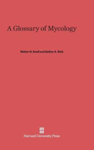 Title: A Glossary of Mycology: Revised Edition, Author: Walter H Snell