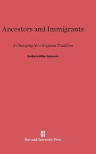 Title: Ancestors and Immigrants: A Changing New England Tradition, Author: Barbara Miller Solomon