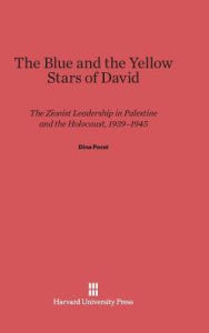 Title: The Blue and the Yellow Stars of David: The Zionist Leadership in Palestine and the Holocaust, 1939-1945, Author: Dina Porat