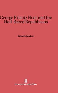 George Frisbie Hoar and the Half-Breed Republicans