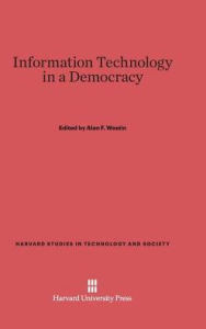 Title: Information Technology in a Democracy, Author: Alan F Westin