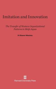 Title: Imitation and Innovation: The Transfer of Western Organizational Patterns to Meiji Japan, Author: D Eleanor Westney