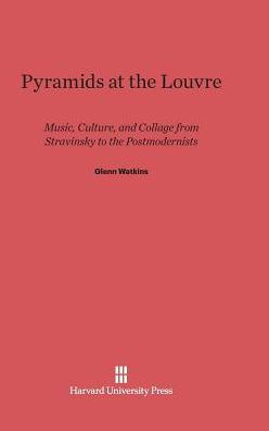 Pyramids at the Louvre: Music, Culture, and Collage from Stravinsky to the Postmodernists