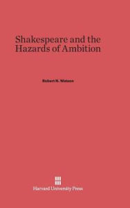 Title: Shakespeare and the Hazards of Ambition, Author: Robert N Watson