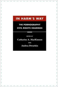 Title: In Harm's Way: The Pornography Civil Rights Hearings / Edition 1, Author: Catharine A. MacKinnon