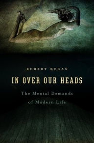 Title: In Over Our Heads: The Mental Demands of Modern Life, Author: Robert Kegan