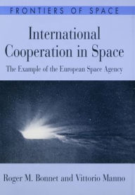 Title: International Cooperation in Space: The Example of the European Space Agency / Edition 1, Author: Roger M. Bonnet