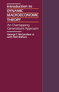 Title: Introduction to Dynamic Macroeconomic Theory: An Overlapping Generations Approach / Edition 1, Author: George McCandless