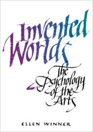 Title: Invented Worlds: The Psychology of the Arts / Edition 1, Author: Ellen Winner