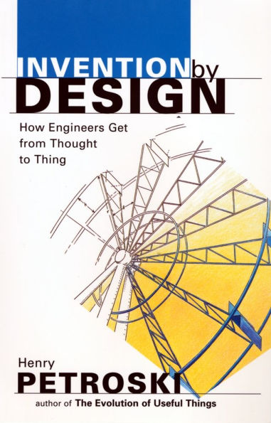 Invention by Design: How Engineers Get from Thought to Thing