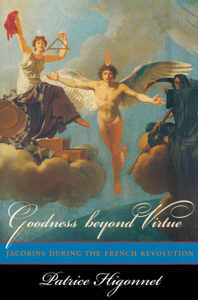 Goodness beyond Virtue: Jacobins during the French Revolution / Edition 1