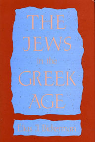 Title: The Jews in the Greek Age / Edition 1, Author: Elias J. Bickerman