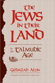 Title: The Jews in Their Land in the Talmudic Age: 70-640 CE, Author: Gedaliah Alon