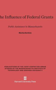 Title: The Influence of Federal Grants: Public Assistance in Massachusetts, Author: Martha Derthick
