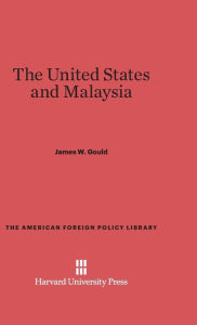 Title: The United States and Malaysia, Author: James W Gould