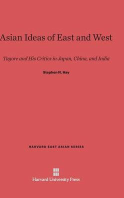 Asian Ideas of East and West: Tagore and His Critics in Japan, China, and India