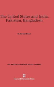 Title: The United States and India, Pakistan, Bangladesh: Third Edition, Author: W. Norman Brown