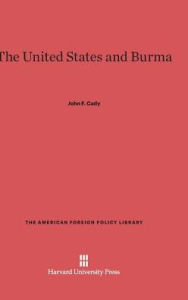Title: The United States and Burma, Author: John F Cady