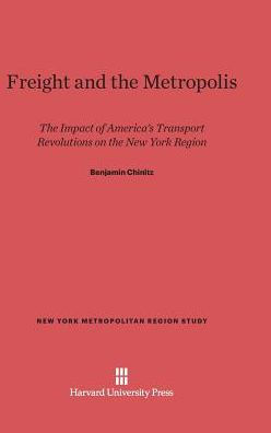 Freight and the Metropolis: The Impact of America's Transport Revolutions on the New York Region