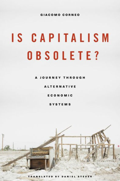 Is Capitalism Obsolete?: A Journey through Alternative Economic Systems