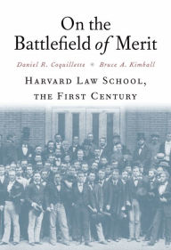 Title: On the Battlefield of Merit: Harvard Law School, the First Century, Author: Daniel R. Coquillette