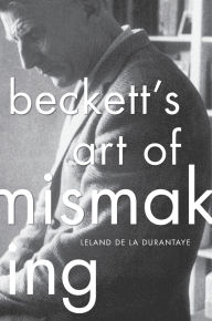 Title: Beckett's Art of Mismaking, Author: Leland de la Durantaye