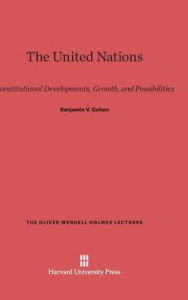 Title: The United Nations: Constitutional Developments, Growth, and Possibilities, Author: Benjamin V Cohen