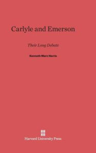 Title: Carlyle and Emerson: Their Long Debate, Author: Kenneth Marc Harris