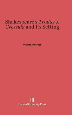 Shakespeare's Troilus & Cressida and Its Setting