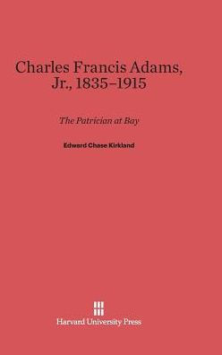 Charles Francis Adams, Jr., 1835-1915: The Patrician at Bay