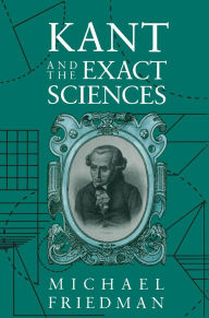 Title: Kant and the Exact Sciences, Author: Michael Friedman