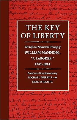 The Key of Liberty: The Life and Democratic Writings of William Manning, "a Laborer," 1747-1814 / Edition 1