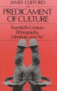 Title: The Predicament of Culture: Twentieth-Century Ethnography, Literature, and Art, Author: James Clifford