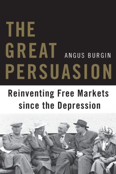 the Great Persuasion: Reinventing Free Markets since Depression