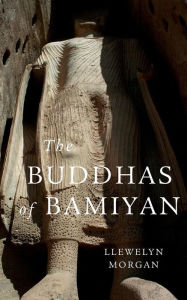 Title: The Buddhas of Bamiyan, Author: Llewelyn Morgan