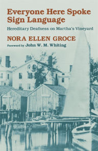 Title: Everyone Here Spoke Sign Language: Hereditary Deafness on Martha's Vineyard, Author: Nora Ellen Groce