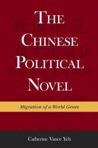 Title: The Chinese Political Novel: Migration of a World Genre, Author: Catherine Vance Yeh