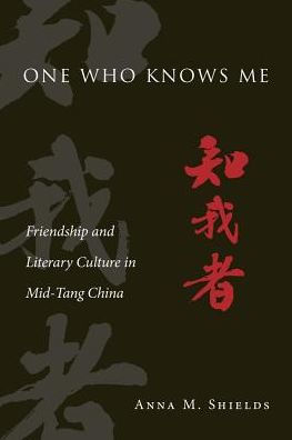 One Who Knows Me: Friendship and Literary Culture in Mid-Tang China