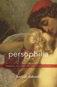 Title: Persophilia: Persian Culture on the Global Scene, Author: Hamid Dabashi