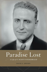 Title: Paradise Lost: A Life of F. Scott Fitzgerald, Author: David S. Brown