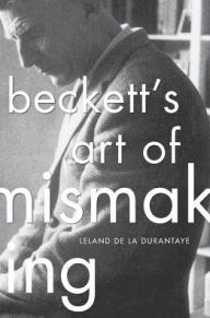 Title: Beckett's Art of Mismaking, Author: Leland de la Durantaye