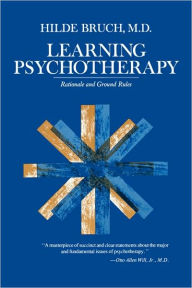 Title: Learning Psychotherapy: Rationale and Ground Rules / Edition 1, Author: Hilde Bruch M.D.