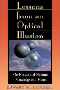 Title: Lessons from an Optical Illusion: On Nature and Nurture, Knowledge and Values / Edition 1, Author: Edward M. Hundert