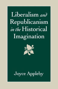 Title: Liberalism and Republicanism in the Historical Imagination, Author: Joyce Appleby