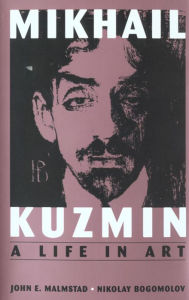 Title: Mikhail Kuzmin: A Life in Art, Author: John E. Malmstad