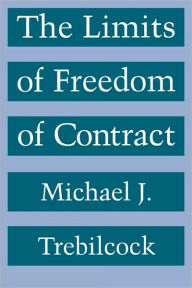 Title: The Limits of Freedom of Contract, Author: Michael J. Trebilcock