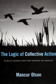 Title: The Logic of Collective Action: Public Goods and the Theory of Groups, With a New Preface and Appendix, Author: Mancur Olson Jr.