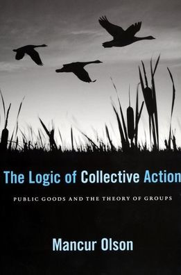 The Logic of Collective Action: Public Goods and the Theory of Groups, With a New Preface and Appendix