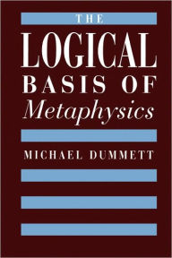 Title: The Logical Basis of Metaphysics, Author: Michael Dummett